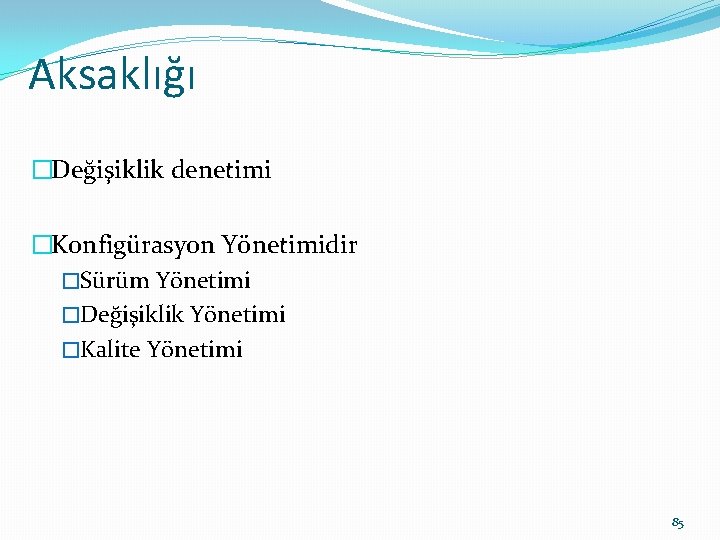 Aksaklığı �Değişiklik denetimi �Konfigürasyon Yönetimidir �Sürüm Yönetimi �Değişiklik Yönetimi �Kalite Yönetimi 85 