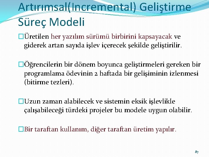 Artırımsal(Incremental) Geliştirme Süreç Modeli �Üretilen her yazılım sürümü birbirini kapsayacak ve giderek artan sayıda