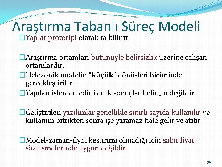 Araştırma Tabanlı Süreç Modeli �Yap-at prototipi olarak ta bilinir. �Araştırma ortamları bütünüyle belirsizlik üzerine