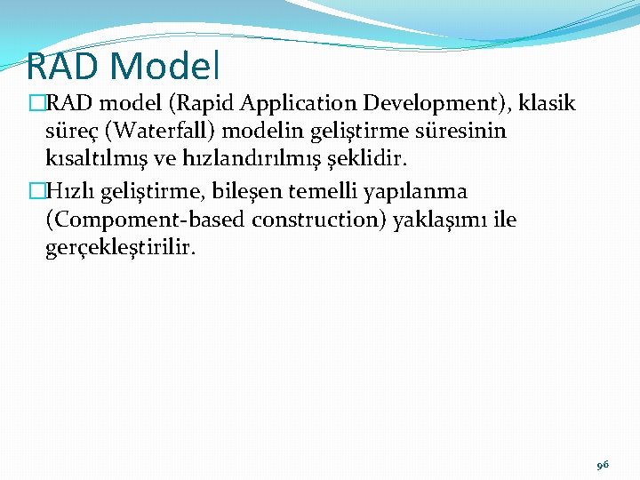 RAD Model �RAD model (Rapid Application Development), klasik süreç (Waterfall) modelin geliştirme süresinin kısaltılmış