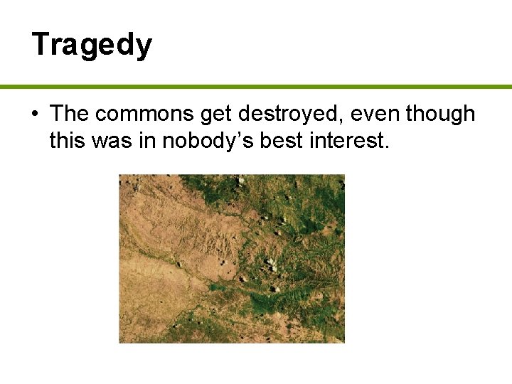Tragedy • The commons get destroyed, even though this was in nobody’s best interest.