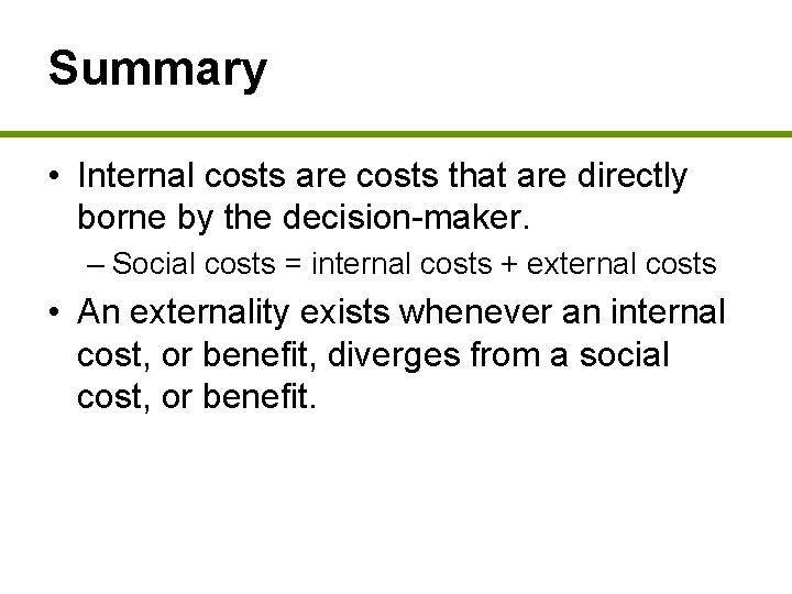 Summary • Internal costs are costs that are directly borne by the decision-maker. –