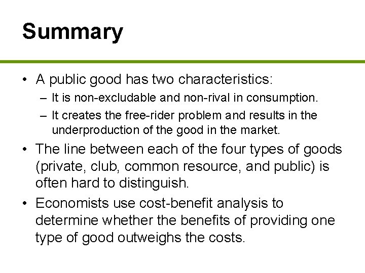 Summary • A public good has two characteristics: – It is non-excludable and non-rival