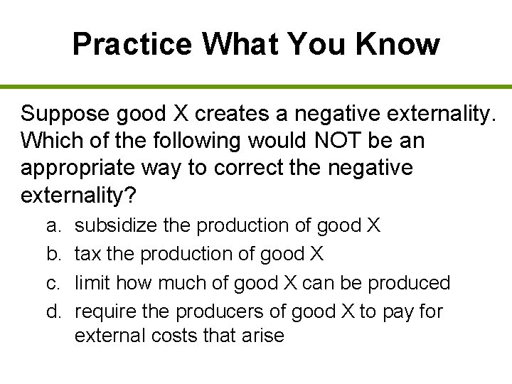 Practice What You Know Suppose good X creates a negative externality. Which of the