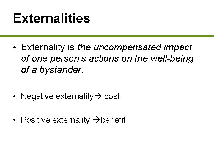 Externalities • Externality is the uncompensated impact of one person’s actions on the well-being