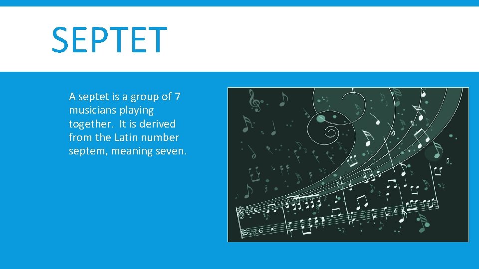 SEPTET A septet is a group of 7 musicians playing together. It is derived