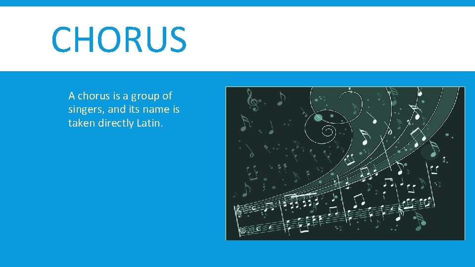 CHORUS A chorus is a group of singers, and its name is taken directly