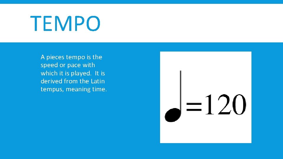 TEMPO A pieces tempo is the speed or pace with which it is played.