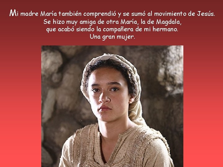 Mi madre María también comprendió y se sumó al movimiento de Jesús. Se hizo