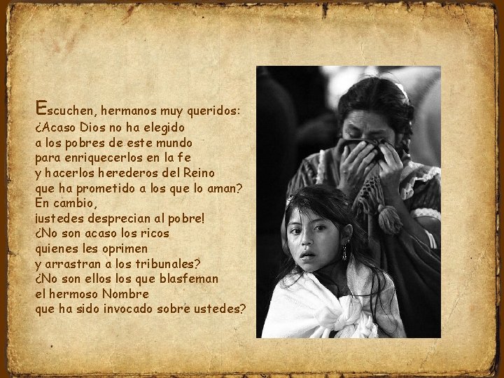 Escuchen, hermanos muy queridos: ¿Acaso Dios no ha elegido a los pobres de este