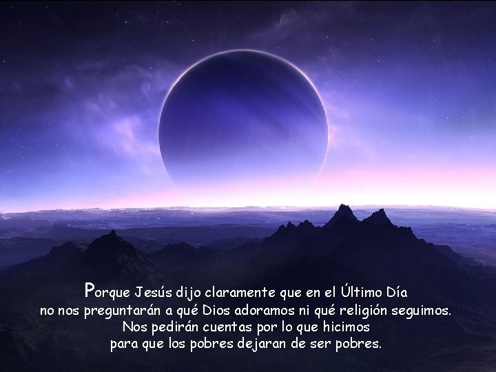 Porque Jesús dijo claramente que en el Último Día no nos preguntarán a qué