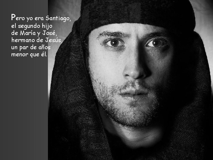 Pero yo era Santiago, el segundo hijo de María y José, hermano de Jesús,