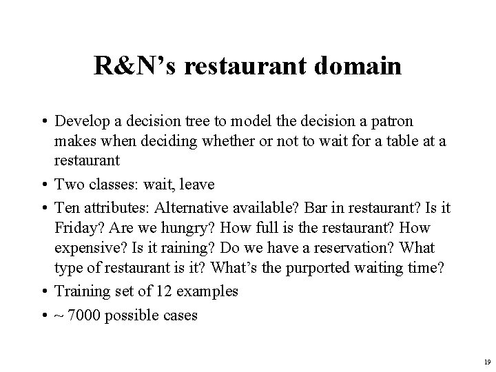 R&N’s restaurant domain • Develop a decision tree to model the decision a patron