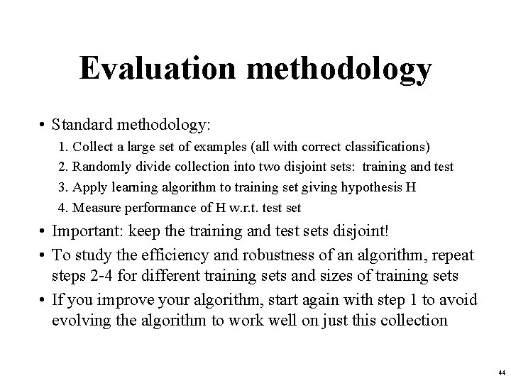 Evaluation methodology • Standard methodology: 1. Collect a large set of examples (all with