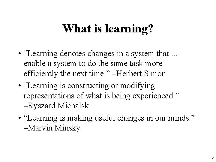 What is learning? • “Learning denotes changes in a system that. . . enable