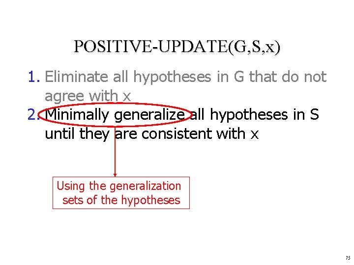 POSITIVE-UPDATE(G, S, x) 1. Eliminate all hypotheses in G that do not agree with