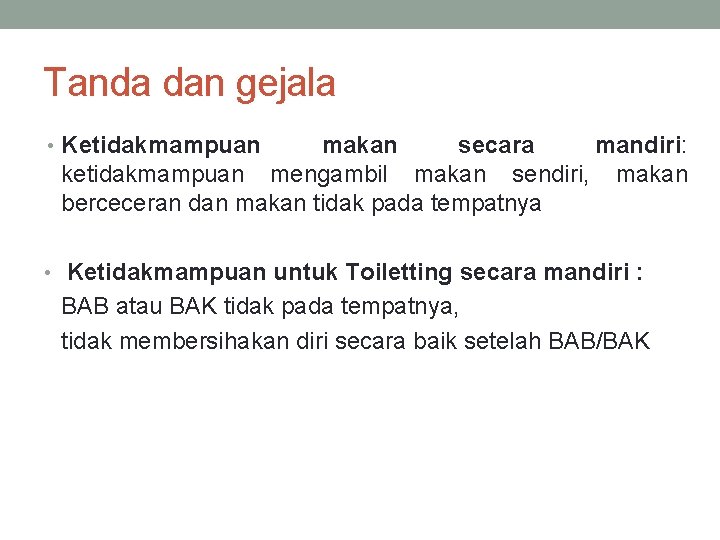 Tanda dan gejala • Ketidakmampuan makan secara mandiri: ketidakmampuan mengambil makan sendiri, makan berceceran