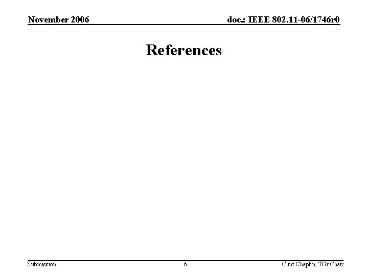 November 2006 doc. : IEEE 802. 11 -06/1746 r 0 References Submission 6 Clint