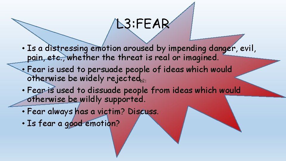 L 3: FEAR • Is a distressing emotion aroused by impending danger, evil, pain,