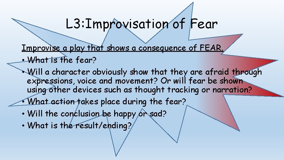 L 3: Improvisation of Fear Improvise a play that shows a consequence of FEAR.