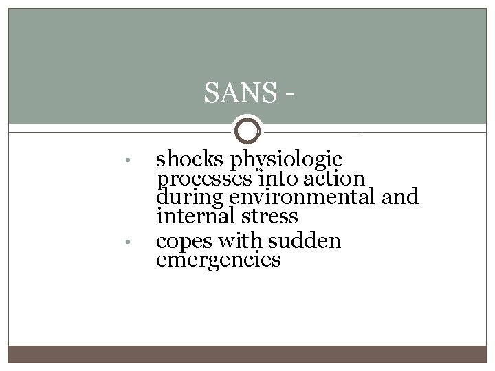 SANS • • shocks physiologic processes into action during environmental and internal stress copes