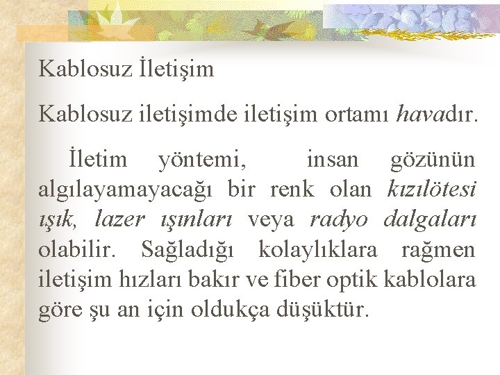 Kablosuz İletişim Kablosuz iletişimde iletişim ortamı havadır. İletim yöntemi, insan gözünün algılayamayacağı bir renk