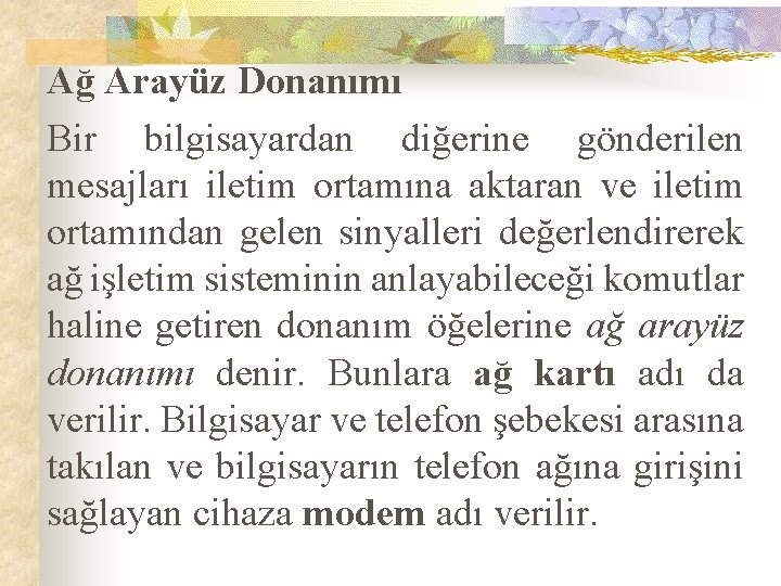 Ağ Arayüz Donanımı Bir bilgisayardan diğerine gönderilen mesajları iletim ortamına aktaran ve iletim ortamından