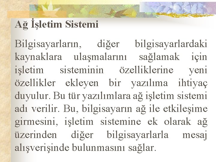 Ağ İşletim Sistemi Bilgisayarların, diğer bilgisayarlardaki kaynaklara ulaşmalarını sağlamak için işletim sisteminin özelliklerine yeni