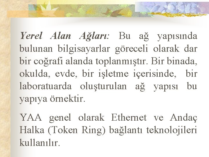 Yerel Alan Ağları: Bu ağ yapısında bulunan bilgisayarlar göreceli olarak dar bir coğrafi alanda