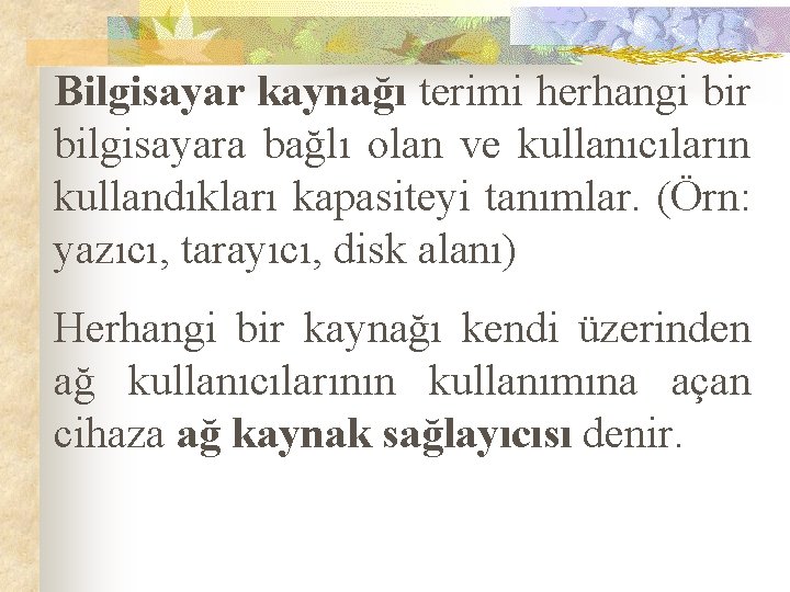 Bilgisayar kaynağı terimi herhangi bir bilgisayara bağlı olan ve kullanıcıların kullandıkları kapasiteyi tanımlar. (Örn: