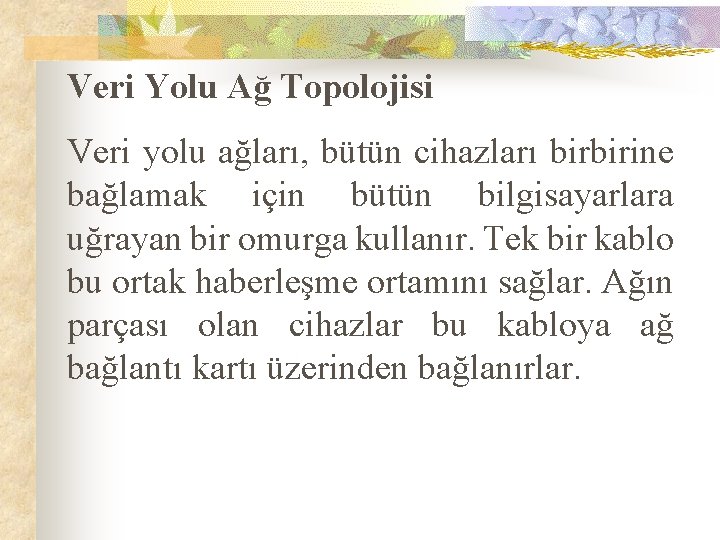 Veri Yolu Ağ Topolojisi Veri yolu ağları, bütün cihazları birbirine bağlamak için bütün bilgisayarlara