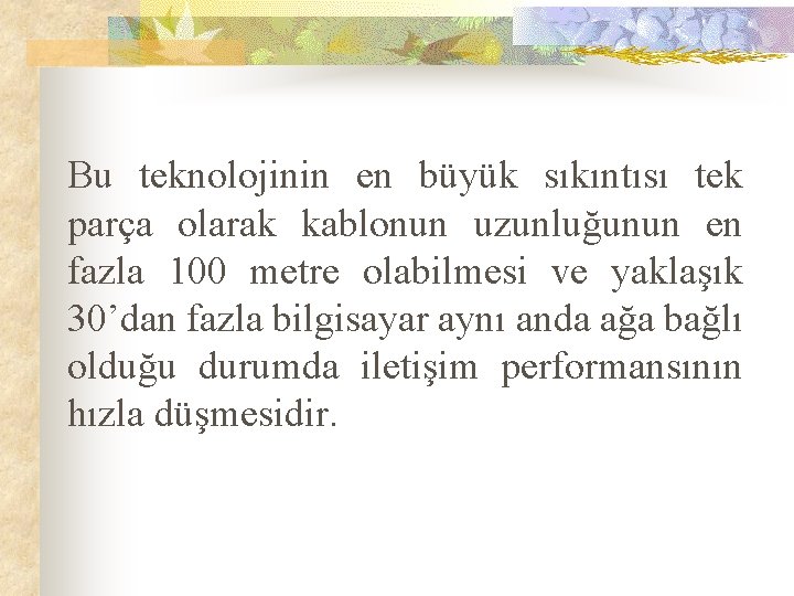 Bu teknolojinin en büyük sıkıntısı tek parça olarak kablonun uzunluğunun en fazla 100 metre