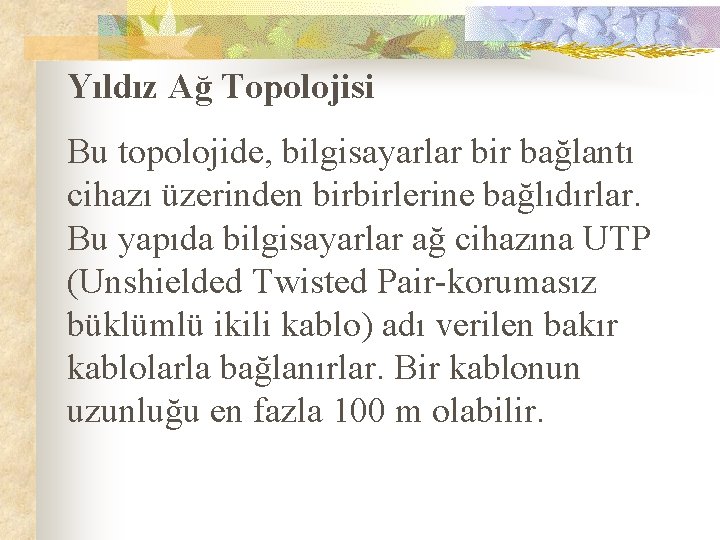 Yıldız Ağ Topolojisi Bu topolojide, bilgisayarlar bir bağlantı cihazı üzerinden birbirlerine bağlıdırlar. Bu yapıda