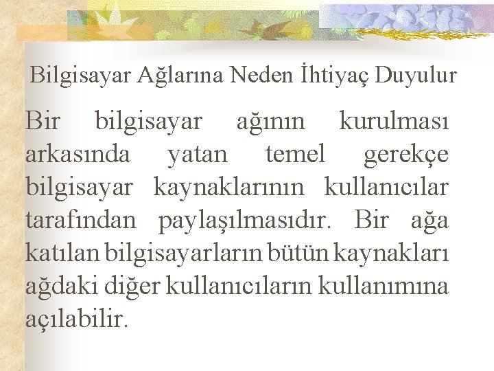 Bilgisayar Ağlarına Neden İhtiyaç Duyulur Bir bilgisayar ağının kurulması arkasında yatan temel gerekçe bilgisayar