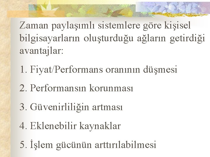 Zaman paylaşımlı sistemlere göre kişisel bilgisayarların oluşturduğu ağların getirdiği avantajlar: 1. Fiyat/Performans oranının düşmesi