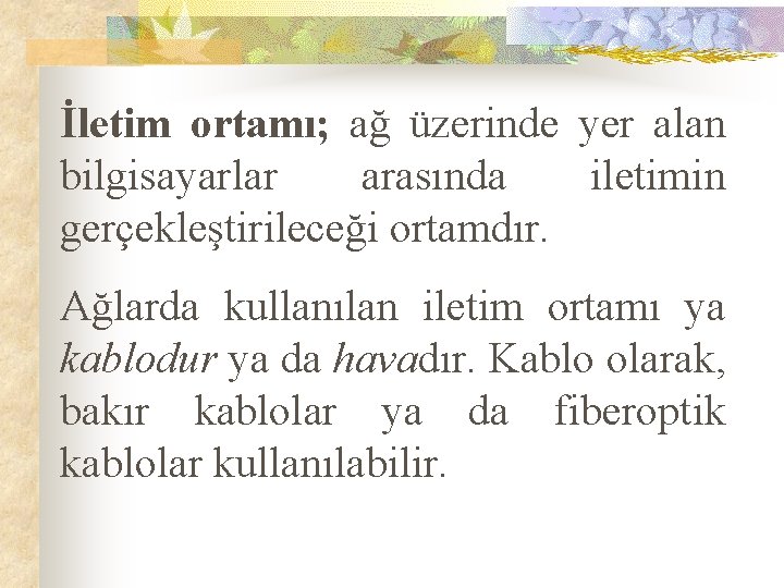 İletim ortamı; ağ üzerinde yer alan bilgisayarlar arasında iletimin gerçekleştirileceği ortamdır. Ağlarda kullanılan iletim