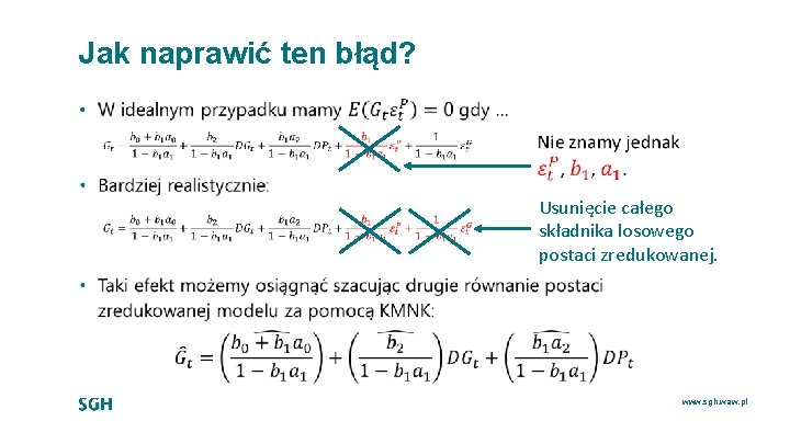 Jak naprawić ten błąd? • Usunięcie całego składnika losowego postaci zredukowanej. www. sgh. waw.