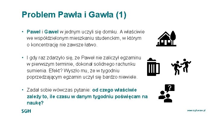 Problem Pawła i Gawła (1) • Paweł i Gaweł w jednym uczyli się domku.