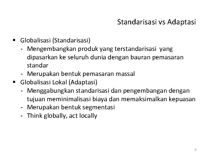 Standarisasi vs Adaptasi § Globalisasi (Standarisasi) - Mengembangkan produk yang terstandarisasi yang dipasarkan ke