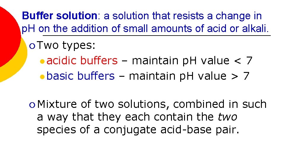 Buffer solution: a solution that resists a change in p. H on the addition