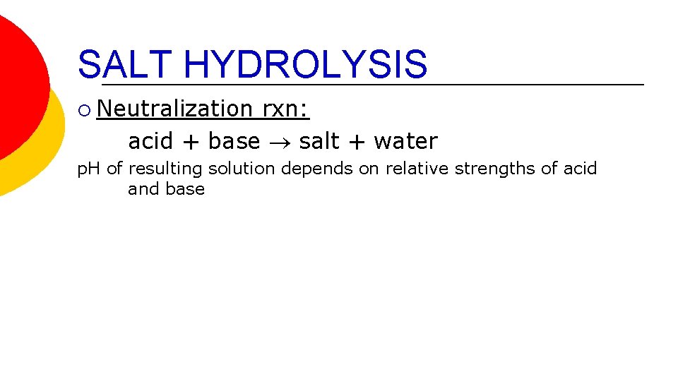 SALT HYDROLYSIS ¡ Neutralization rxn: acid + base salt + water p. H of