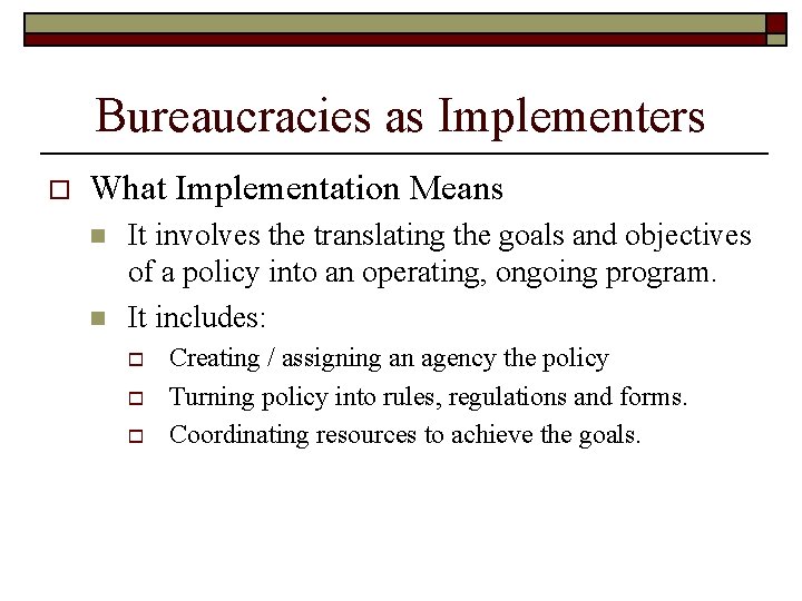 Bureaucracies as Implementers o What Implementation Means n n It involves the translating the