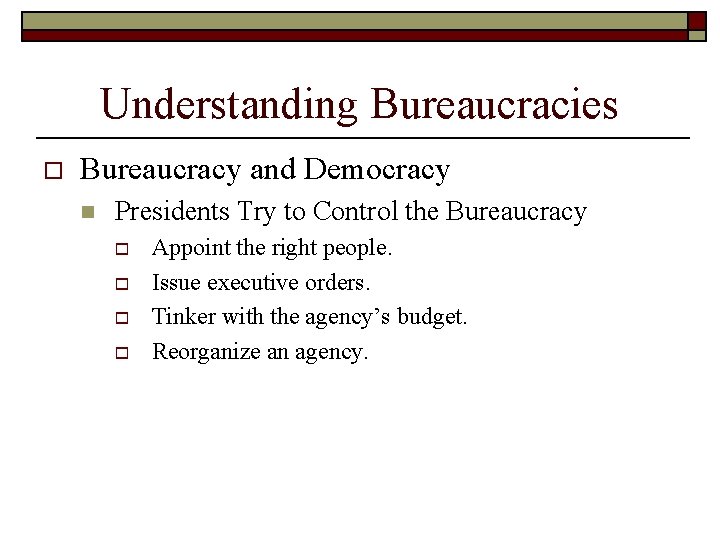 Understanding Bureaucracies o Bureaucracy and Democracy n Presidents Try to Control the Bureaucracy o