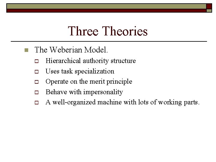Three Theories n The Weberian Model. o o o Hierarchical authority structure Uses task