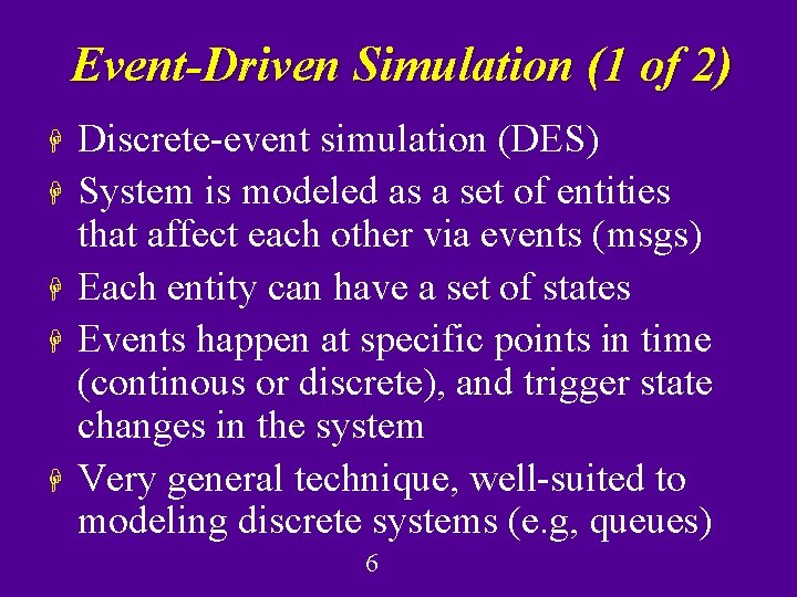 Event-Driven Simulation (1 of 2) H H H Discrete-event simulation (DES) System is modeled Event-Driven Simulation (1 of 2) H H H Discrete-event simulation (DES) System is modeled
