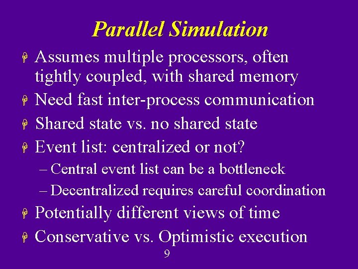 Parallel Simulation H H Assumes multiple processors, often tightly coupled, with shared memory Need Parallel Simulation H H Assumes multiple processors, often tightly coupled, with shared memory Need