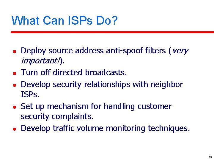 What Can ISPs Do? l l l Deploy source address anti-spoof filters (very important!).