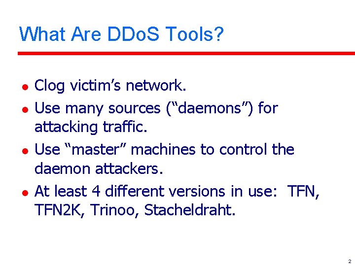What Are DDo. S Tools? l l Clog victim’s network. Use many sources (“daemons”)
