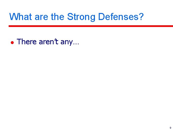 What are the Strong Defenses? l There aren’t any… 9 
