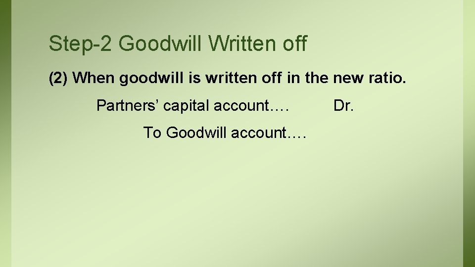 Step-2 Goodwill Written off (2) When goodwill is written off in the new ratio.